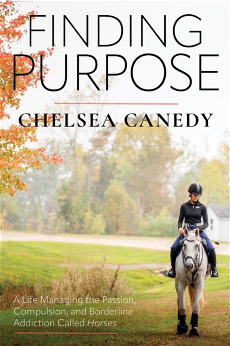 Finding Purpose : A Life Managing The Passion, Compulsion, And Borderline Addiction Called “Horses”/Product Detail/Sport & Recreation