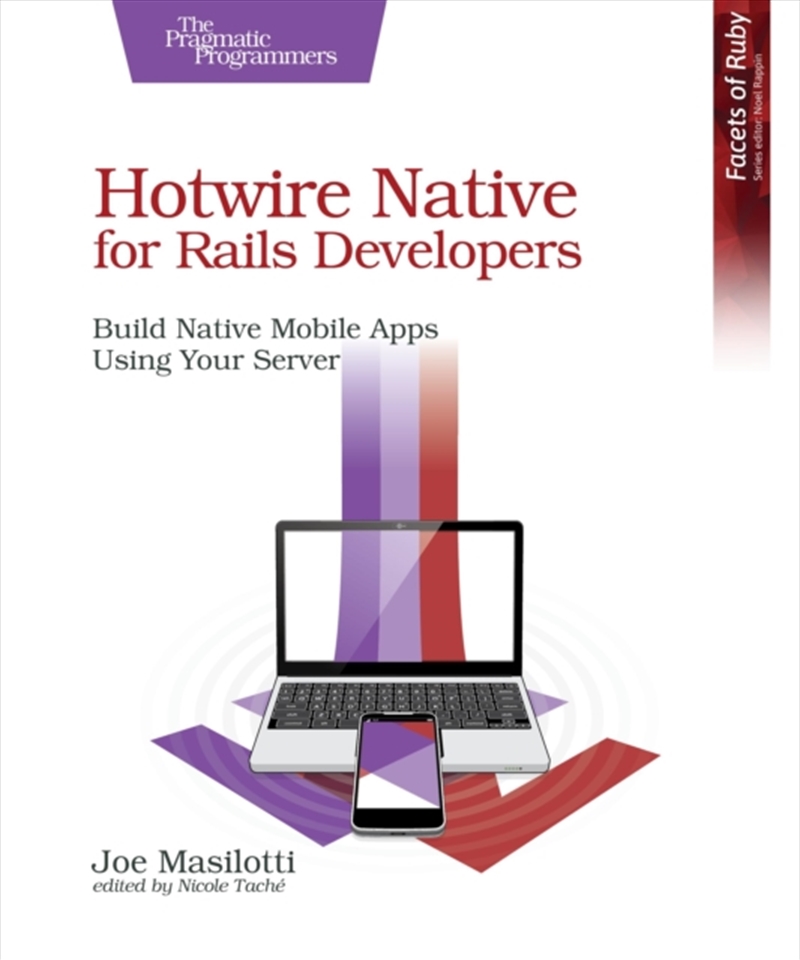 Hotwire Native For Rails Developers : Build Native Mobile Apps Using Your Server/Product Detail/Technology & Engineering