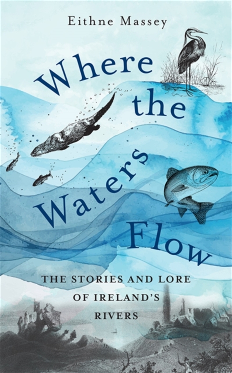 Where The Waters Flow : The Stories And Lore Of Ireland’S Rivers/Product Detail/Travel & Holidays