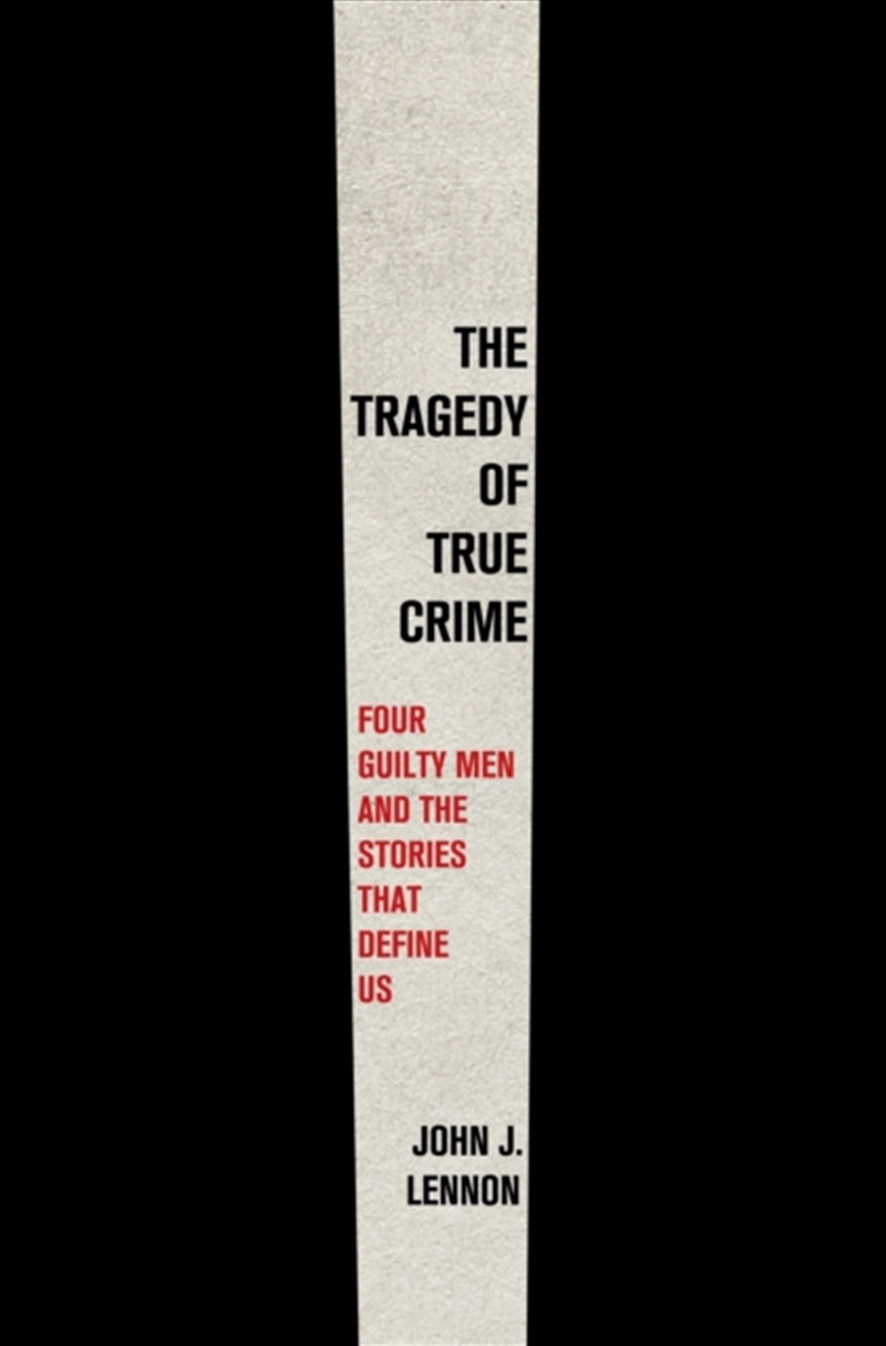 The Tragedy Of True Crime : Four Guilty Men And The Stories That Define Us/Product Detail/True Crime