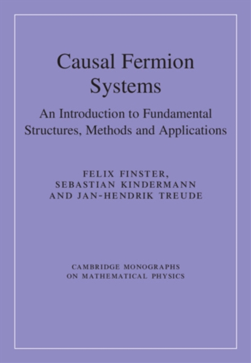 Causal Fermion Systems : An Introduction To Fundamental Structures, Methods And Applications/Product Detail/Science