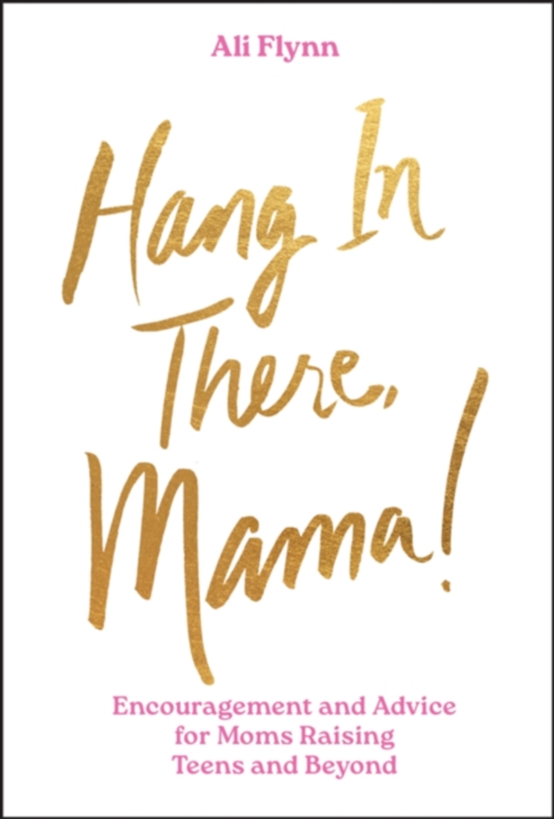 Hang In There, Mama! : Encouragement And Advice For Moms Raising Teens And Beyond/Product Detail/Family & Health