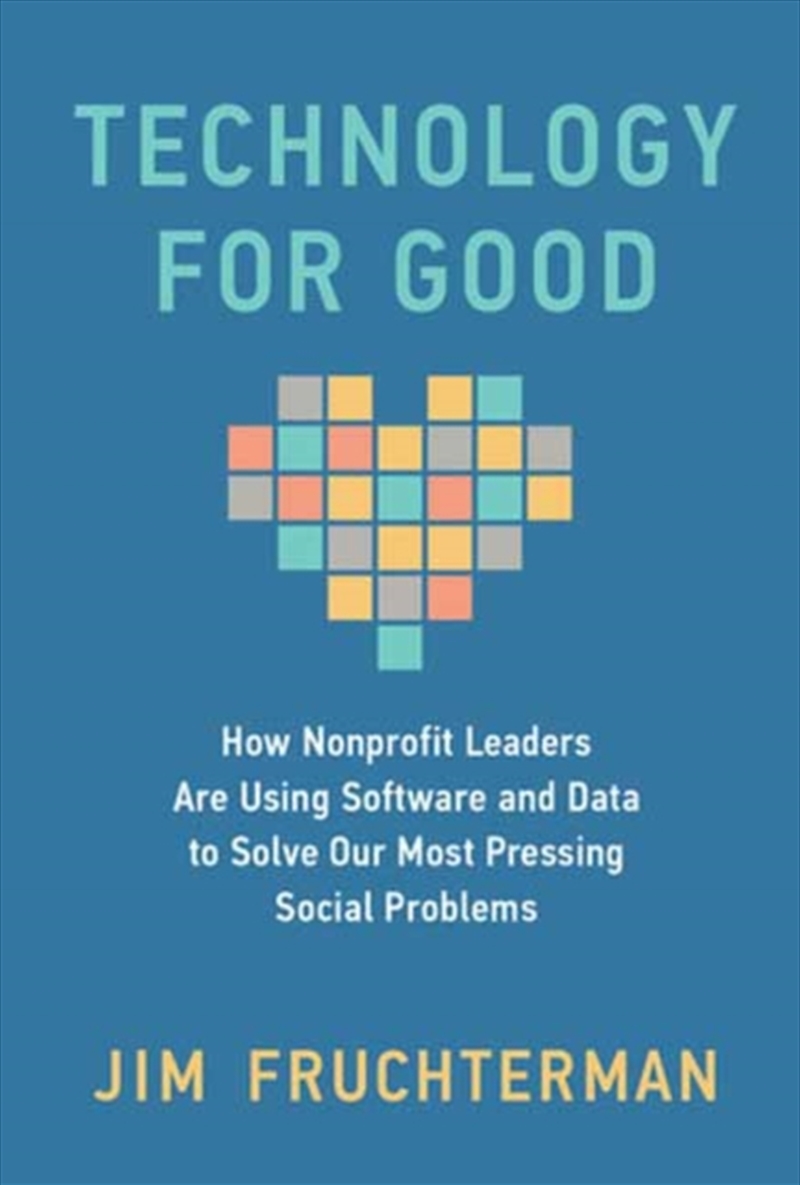 Technology For Good : How Nonprofit Leaders Are Using Software And Data To Solve Our Most Pressing S/Product Detail/Business Leadership & Management
