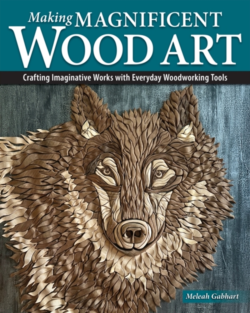 Making Magnificent Wood Art : Crafting Imaginative Works With Everyday Woodworking Tools/Product Detail/Crafts & Handiwork