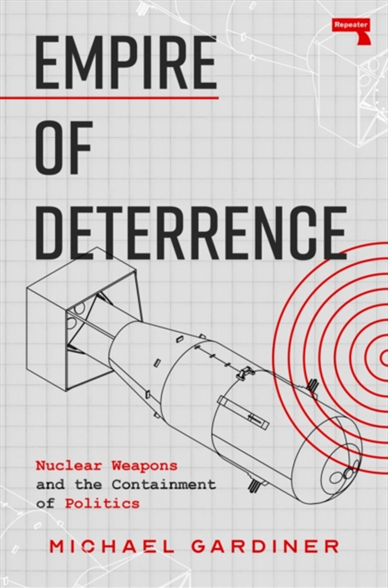 Empire Of Deterrence : Nuclear Weapons And The Containment Of Politics/Product Detail/History