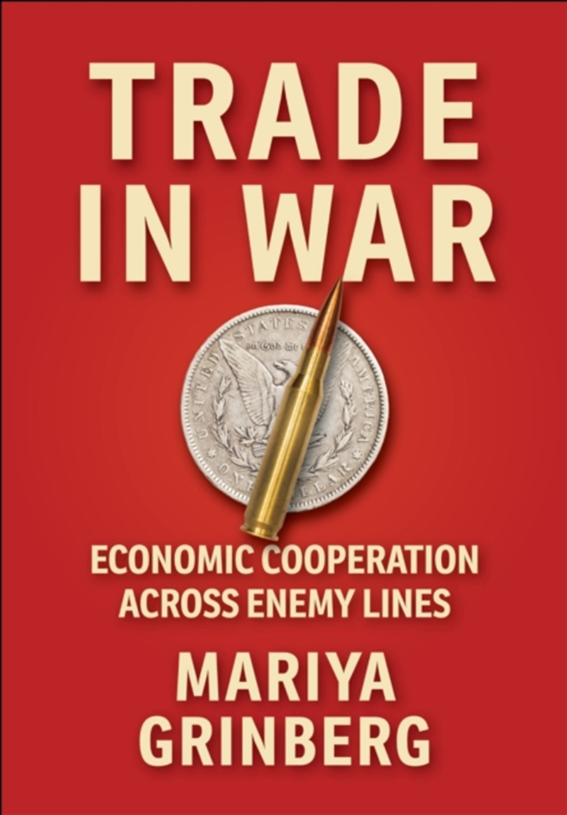 Trade In War : Economic Cooperation Across Enemy Lines/Product Detail/Politics & Government