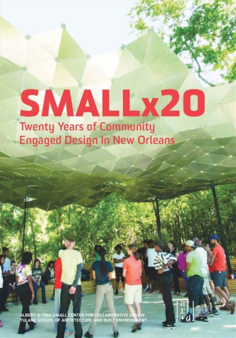 Smallx20 : Twenty Years Of Community Engaged Design In New Orleans/Product Detail/House and Home Design