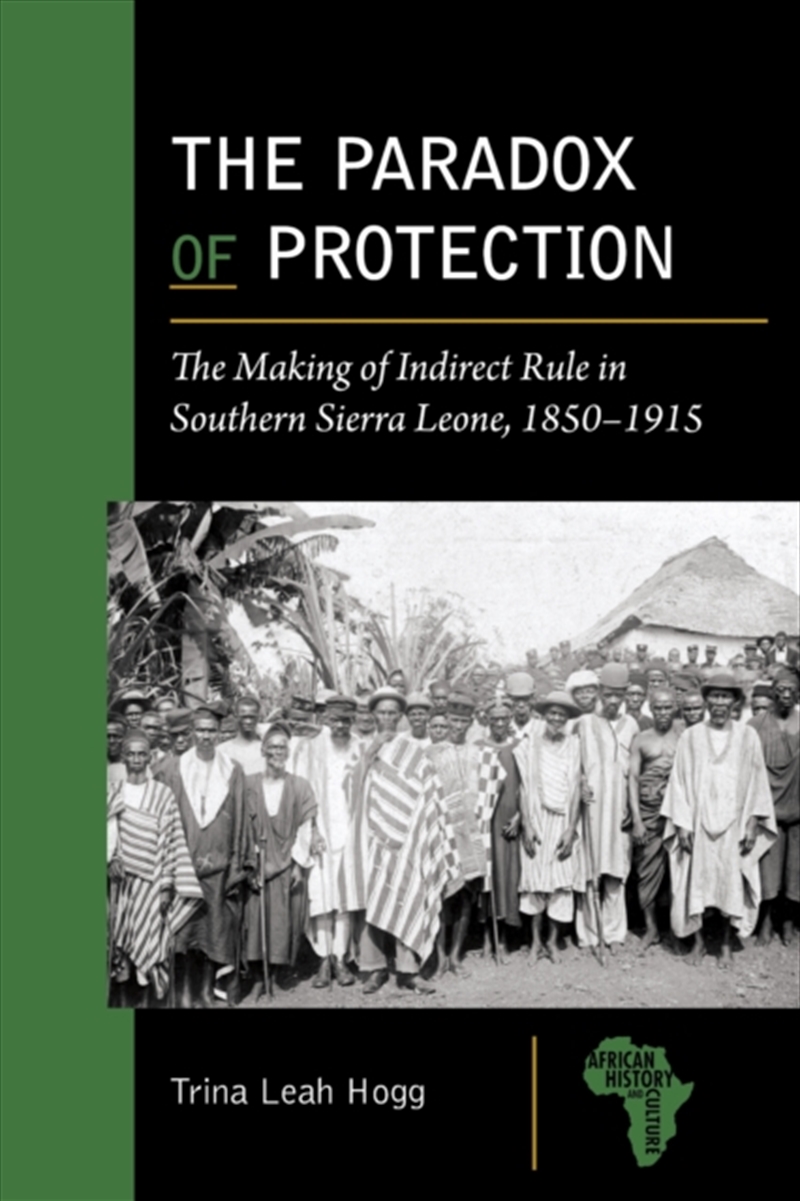 The Paradox Of Protection : The Making Of Indirect Rule In Southern Sierra Leone, 1850–1915/Product Detail/History