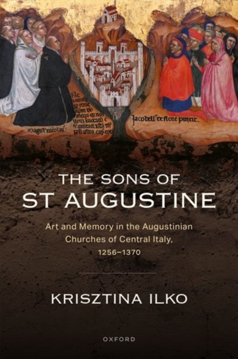 The Sons Of st Augustine : Art And Memory In The Augustinian Churches Of Central Italy, 1256–1370/Product Detail/Religion & Beliefs