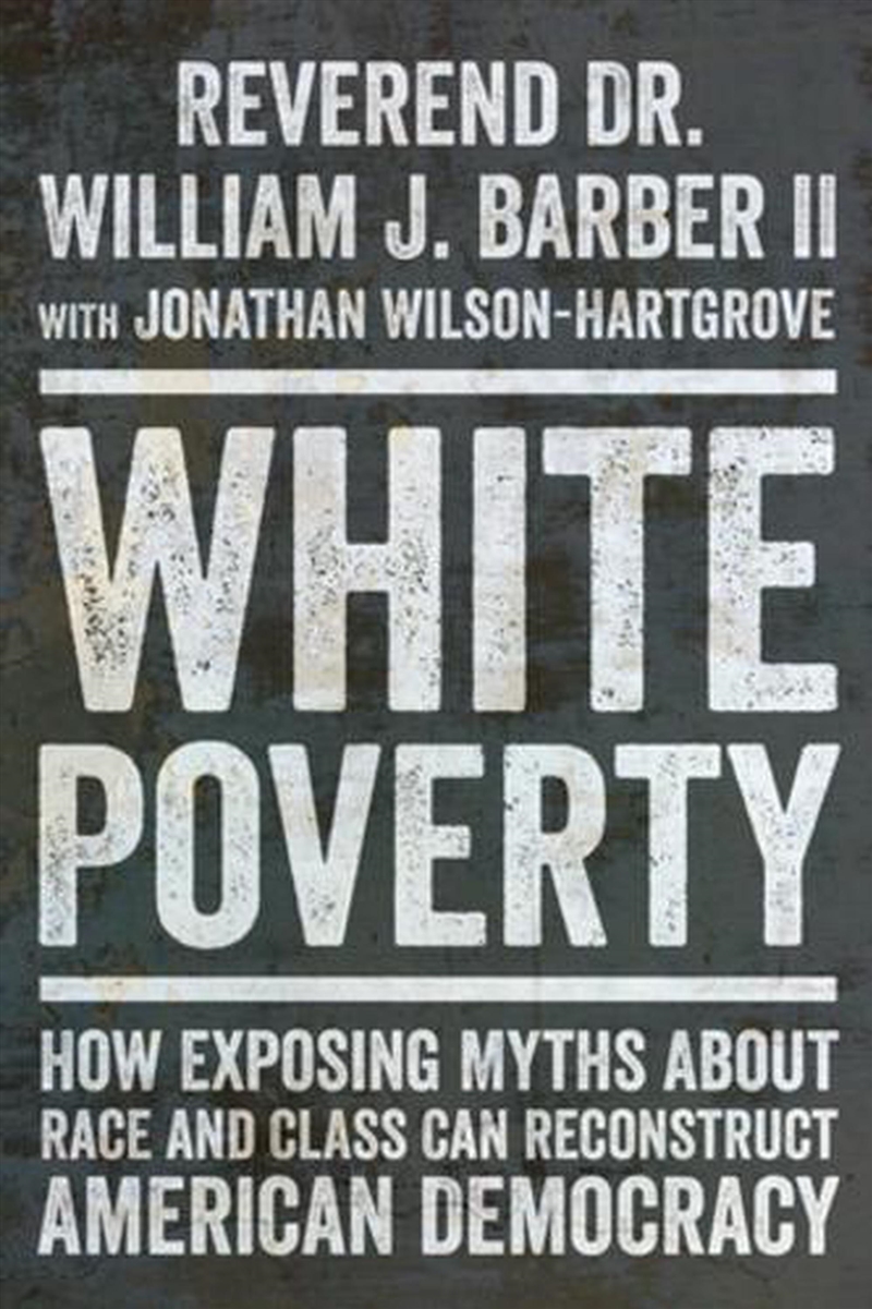 White Poverty : How Exposing Myths About Race And Class Can Reconstruct American Democracy/Product Detail/Society & Culture