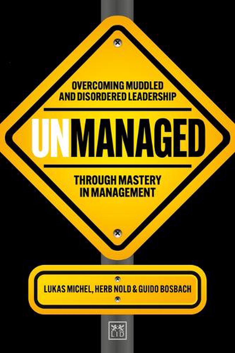 Unmanaged : Overcoming Muddled And Disordered Leadership Through Mastery In Management/Product Detail/Business Leadership & Management