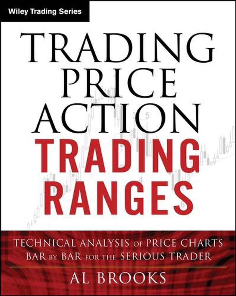 Trading Price Action Trading Ranges : Technical Analysis Of Price Charts Bar By Bar For The Serious/Product Detail/Business Leadership & Management