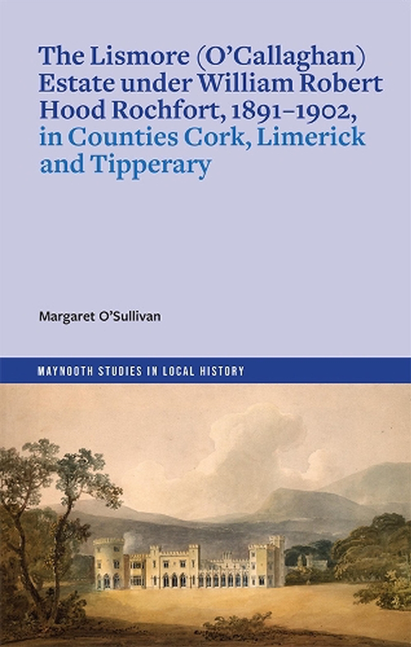 The Lismore (O'Callaghan) Estate Under William Robert Hood Rochfort, 1891-1902, In Counties Cork, Li/Product Detail/History