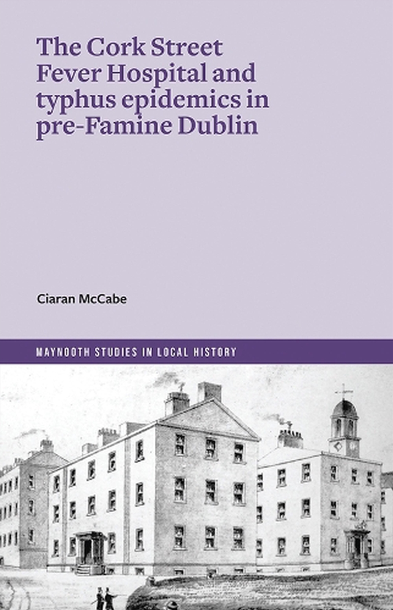 The Cork Street Fever Hospital And Typhus Epidemics In Pre-Famine Dublin/Product Detail/History