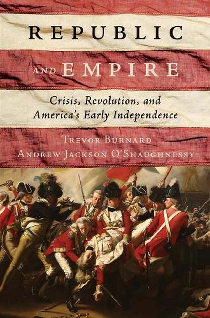 Republic And Empire : Crisis, Revolution, And America’S Early Independence/Product Detail/History