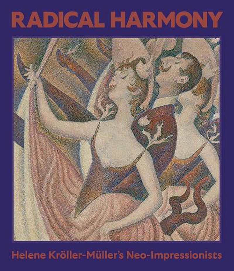Radical Harmony : Helene Kroller-Muller’S Neo-Impressionists/Product Detail/Art