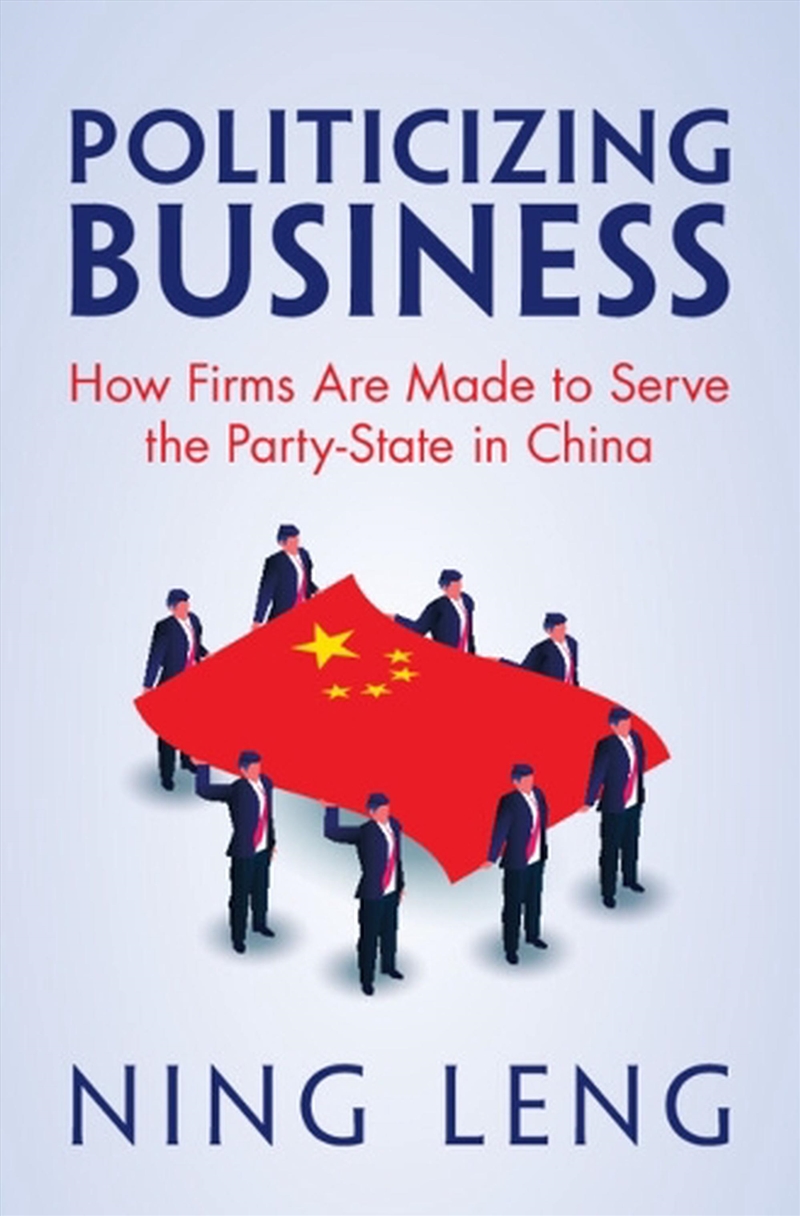 Politicizing Business : How Firms Are Made To Serve The Party-State In China/Product Detail/Politics & Government
