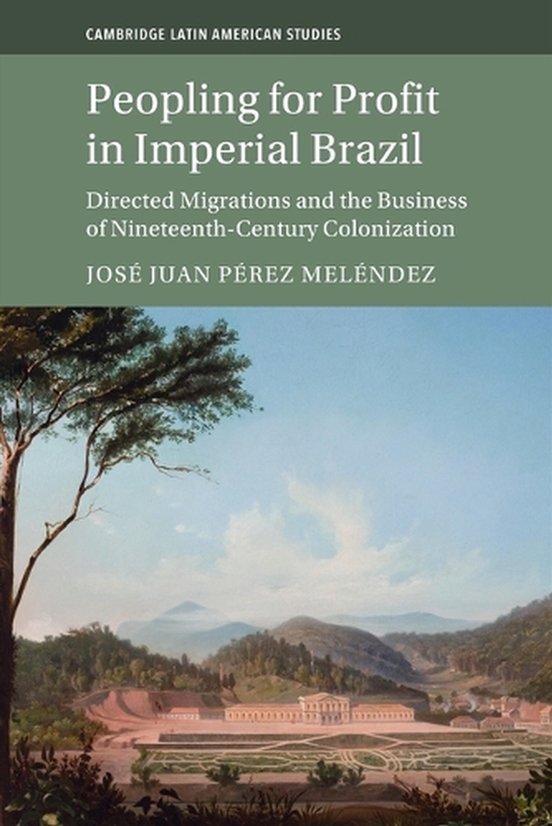 Peopling For Profit In Imperial Brazil : Directed Migrations And The Business Of Nineteenth-Century/Product Detail/History
