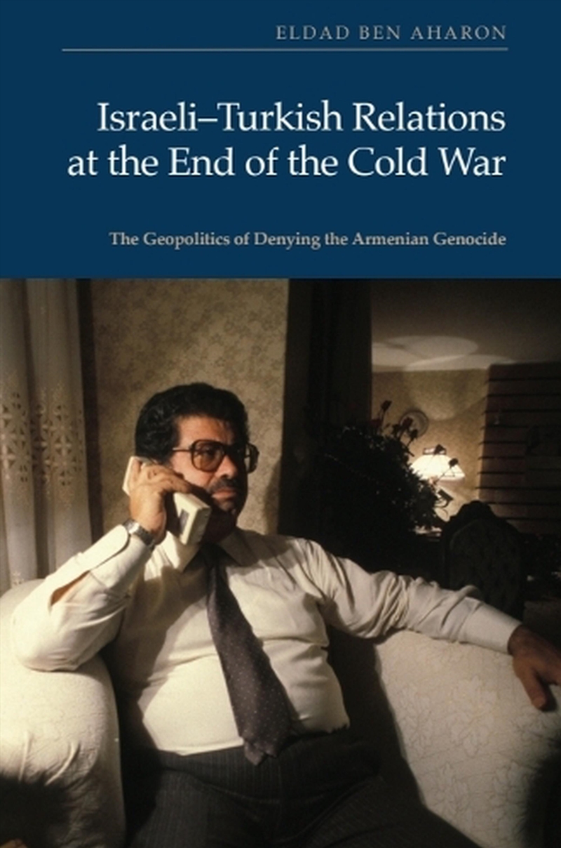 Israeli-Turkish Relations At The End Of The Cold War : The Geopolitics Of Denying The Armenian Genoc/Product Detail/Politics & Government