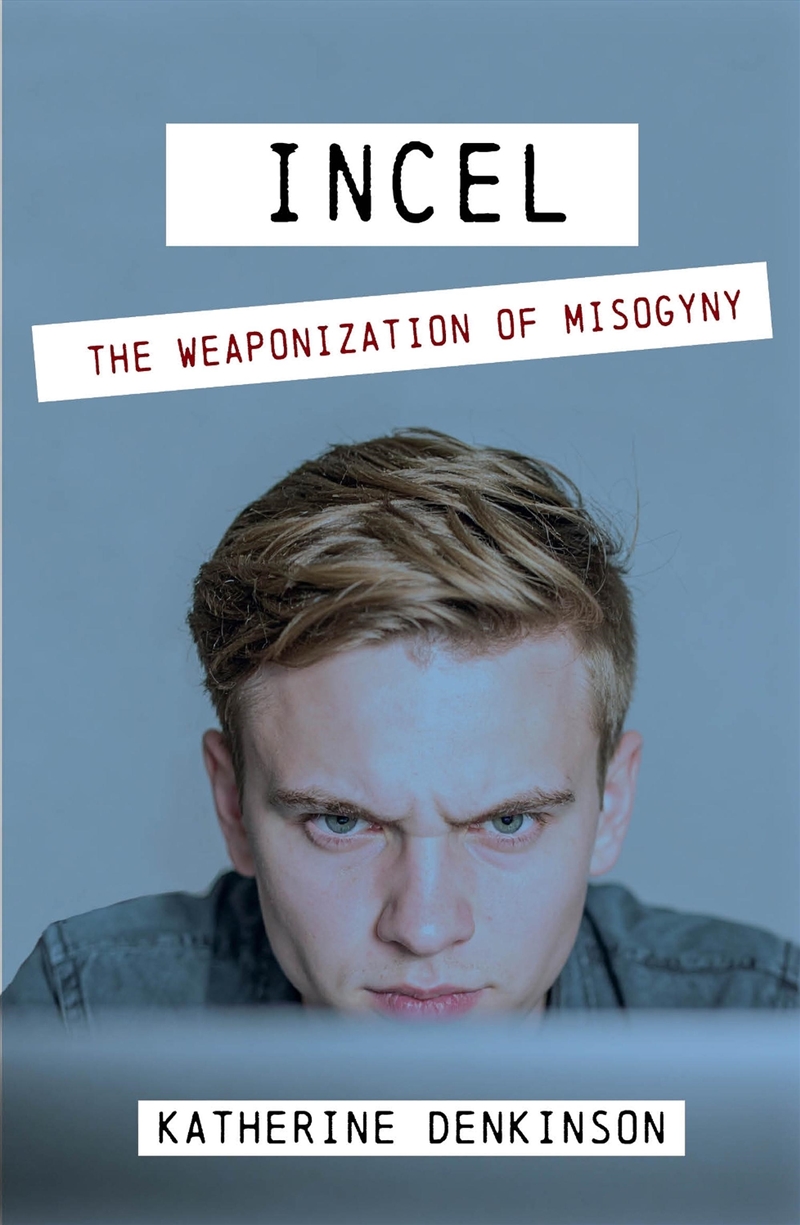 Incel : The Weaponization Of Misogyny/Product Detail/Society & Culture