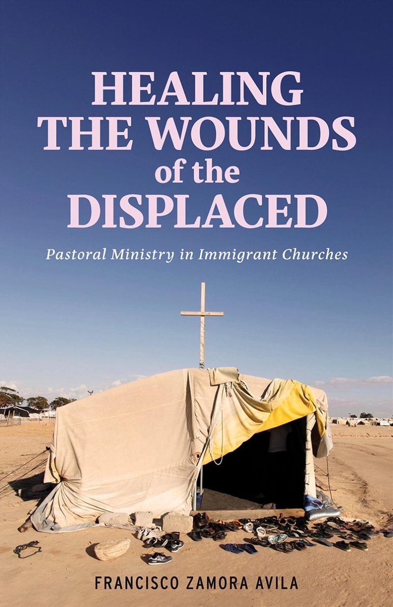 Healing The Wounds Of The Displaced : Pastoral Ministry In Immigrant Churches/Product Detail/Religion & Beliefs