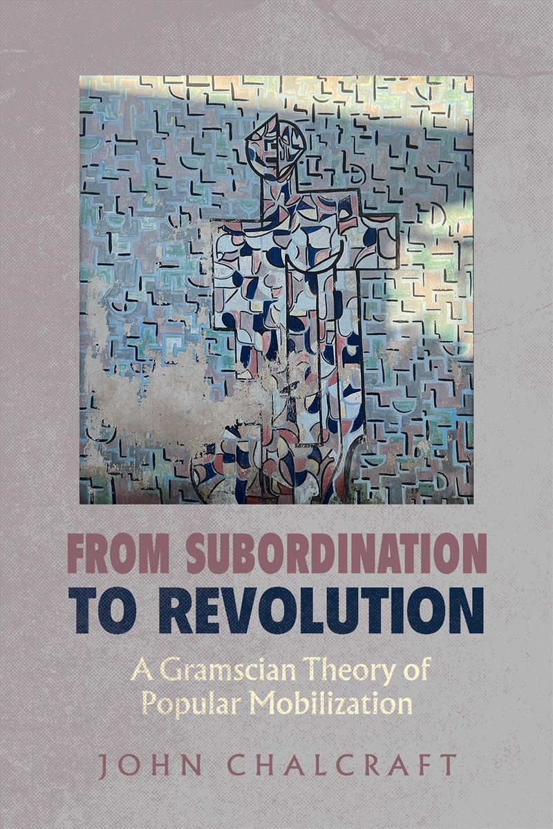 From Subordination To Revolution : A Gramscian Theory Of Popular Mobilization/Product Detail/Society & Culture