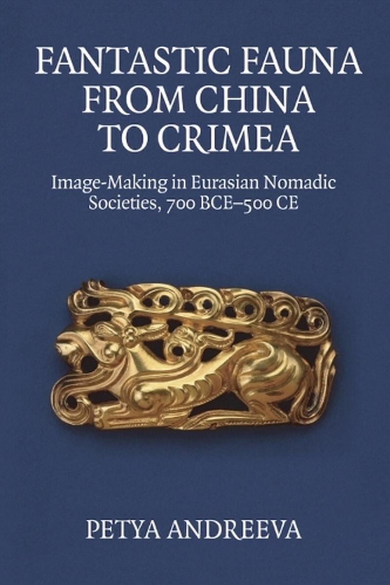 Fantastic Fauna From China To Crimea : Image-Making In Eurasian Nomadic Societies, 700 Bce-500 Ce/Product Detail/General Fiction Books