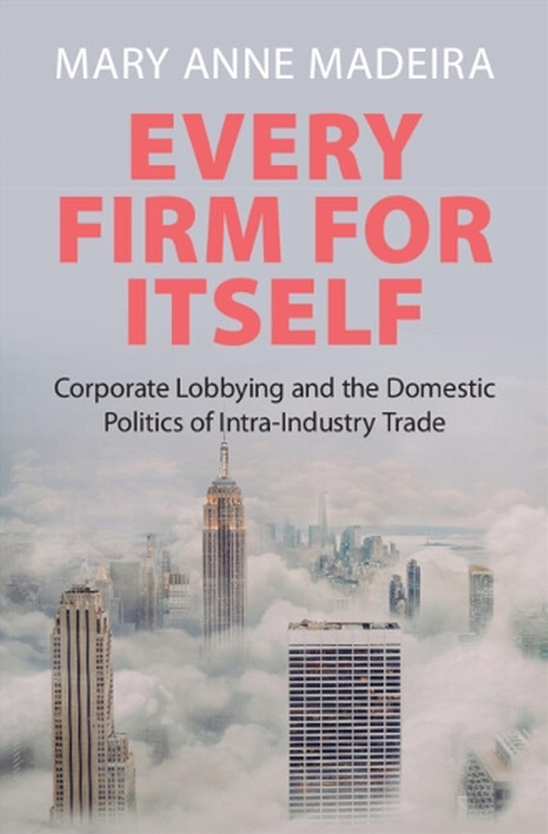 Every Firm For Itself : Corporate Lobbying And The Domestic Politics Of Intra-Industry Trade/Product Detail/Politics & Government
