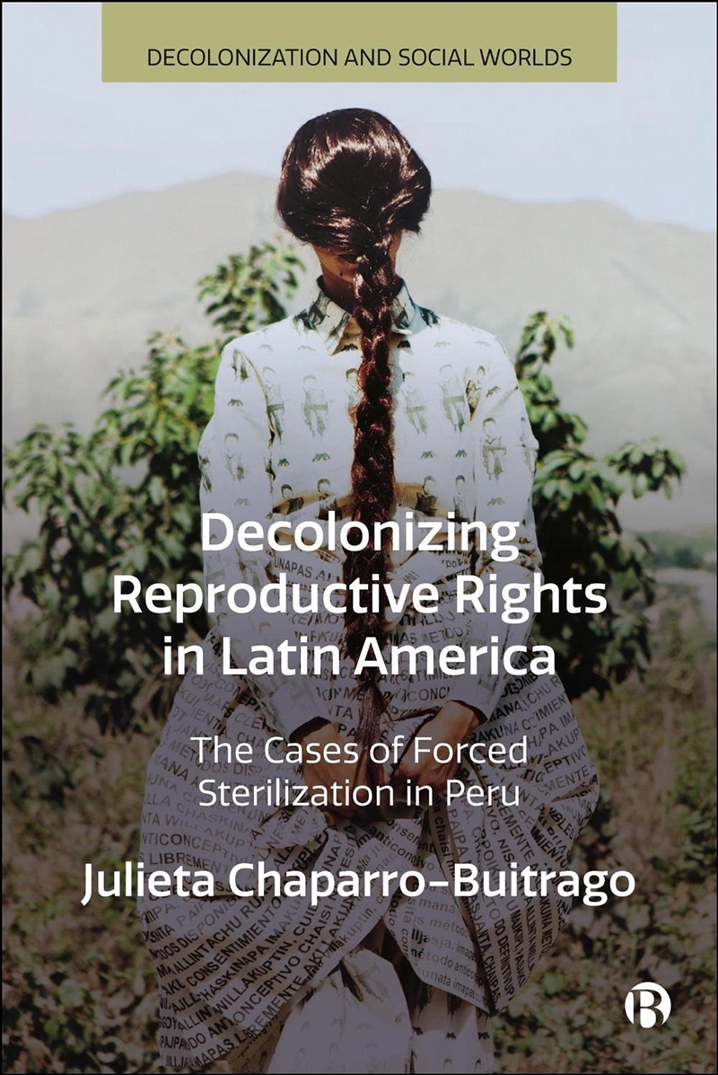 Decolonizing Reproductive Rights In Latin America : The Cases Of Forced Sterilization In Peru/Product Detail/Politics & Government