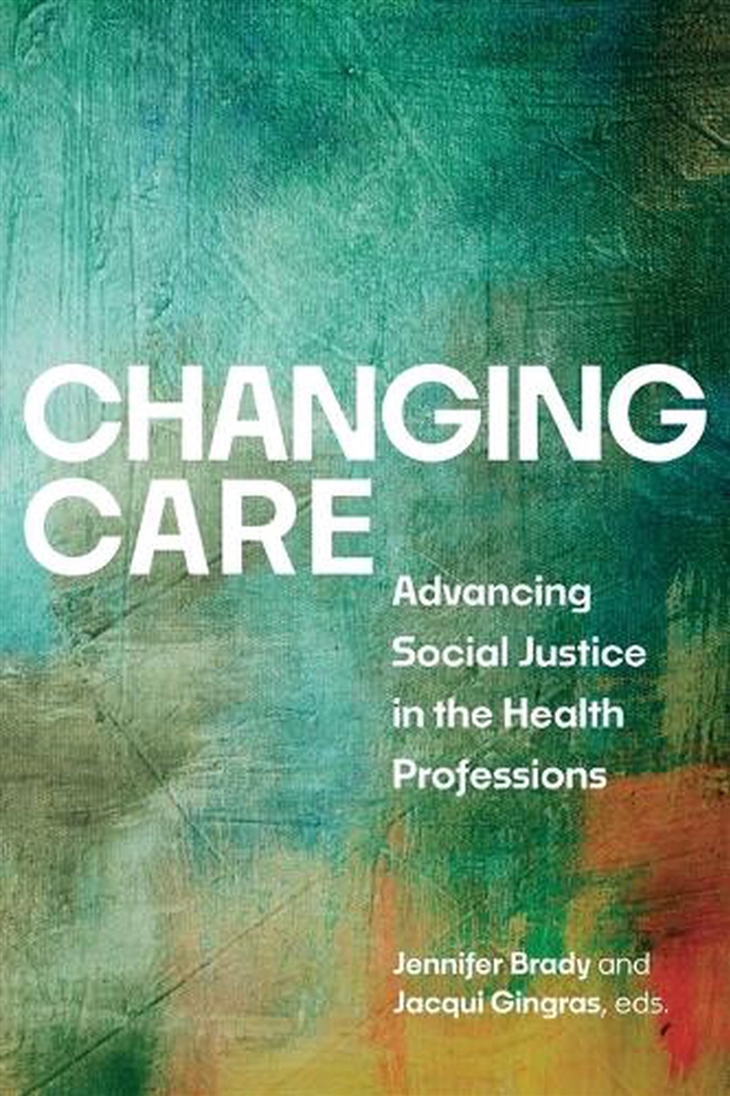 Changing Care : Advancing Social Justice In The Health Professions/Product Detail/Politics & Government