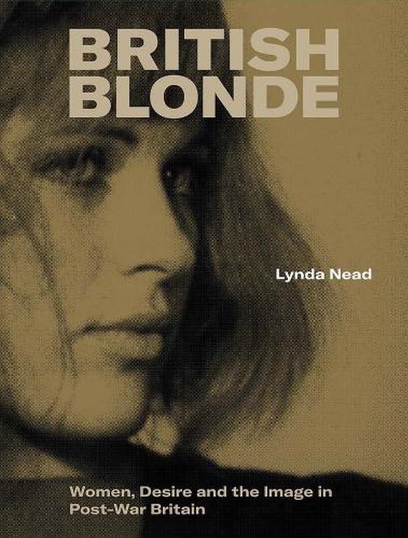 British Blonde : Women, Desire And The Image In Post-War Britain/Product Detail/History