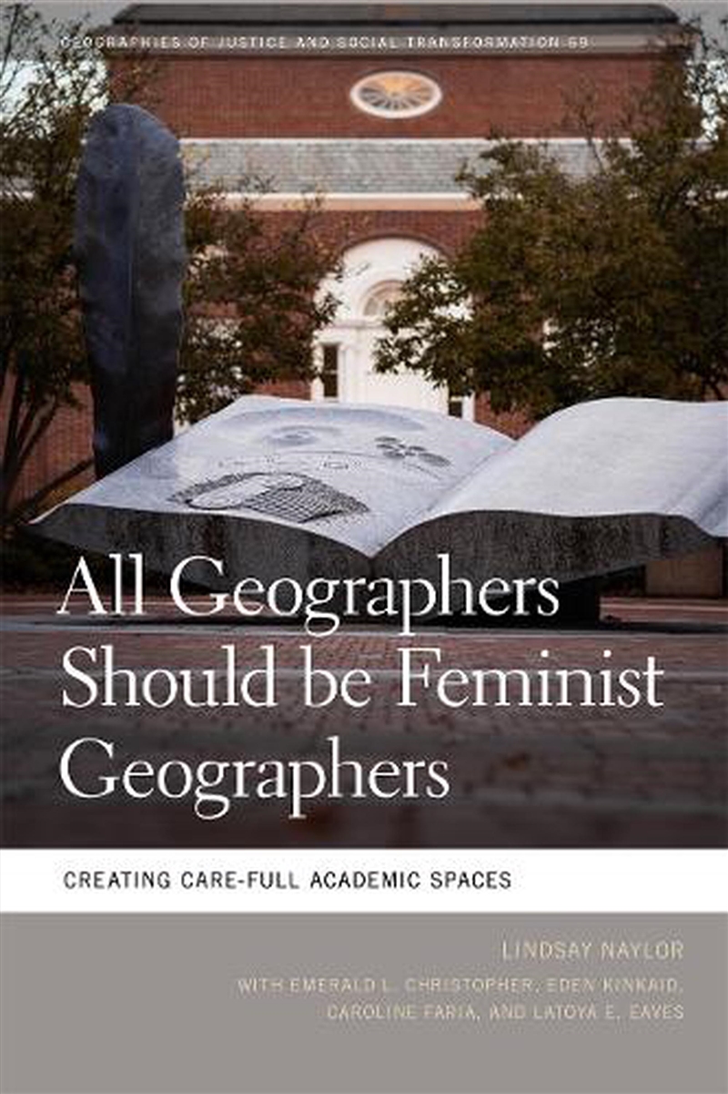 All Geographers Should Be Feminist Geographers : Creating Care-Full Academic Spaces/Product Detail/Society & Culture