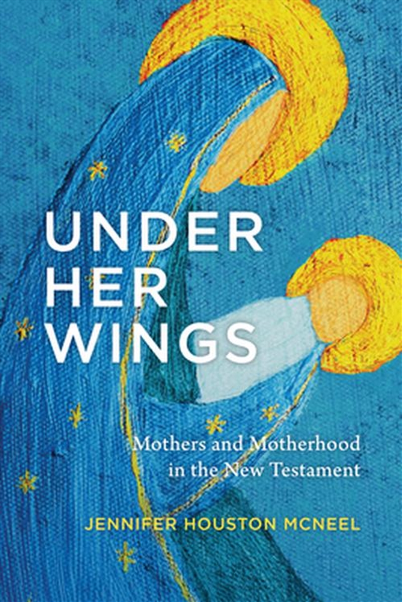 Under Her Wings : Mothers And Motherhood In The New Testament/Product Detail/Religion & Beliefs