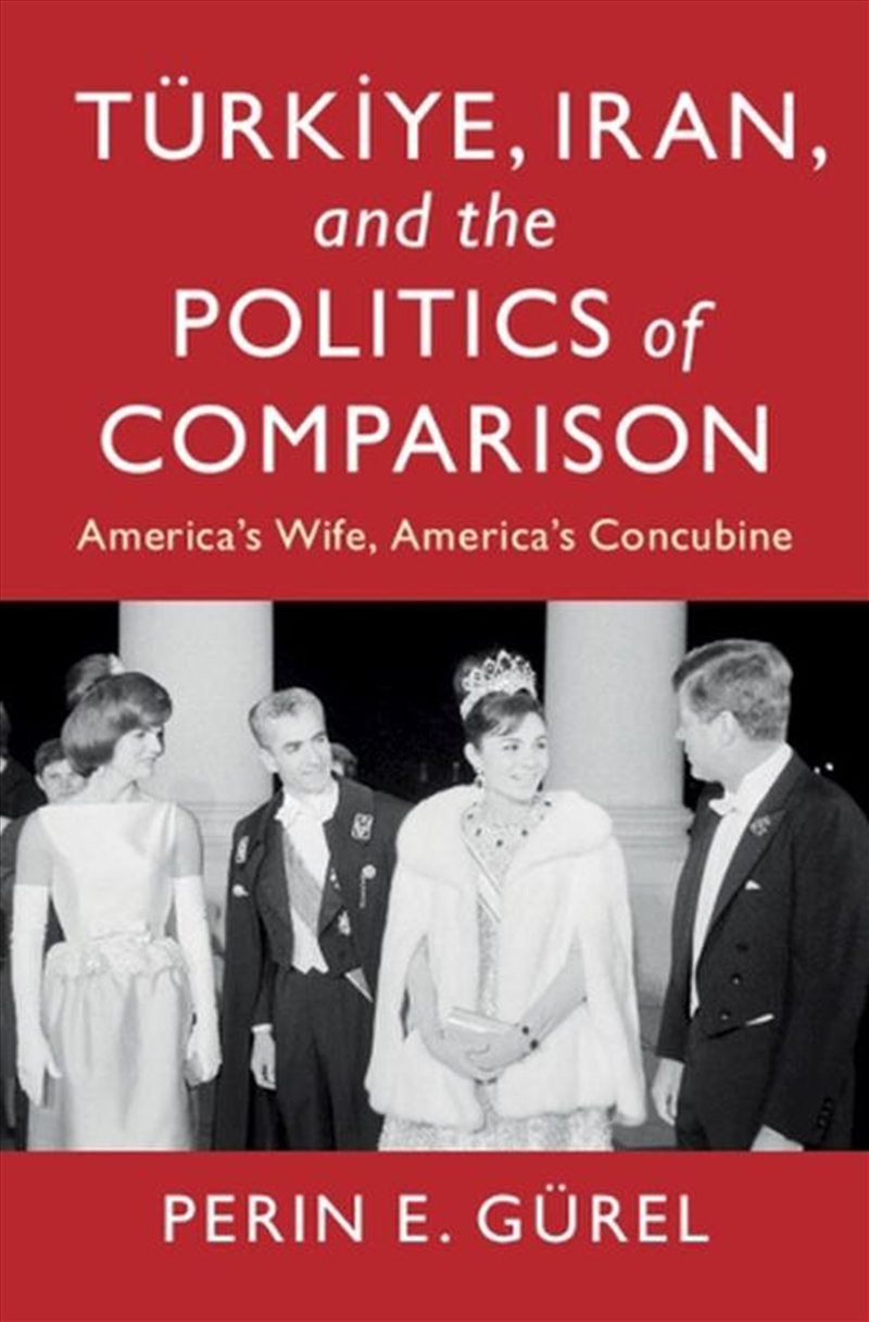 Turkiye, Iran, And The Politics Of Comparison : America's Wife, America's Concubine/Product Detail/Politics & Government