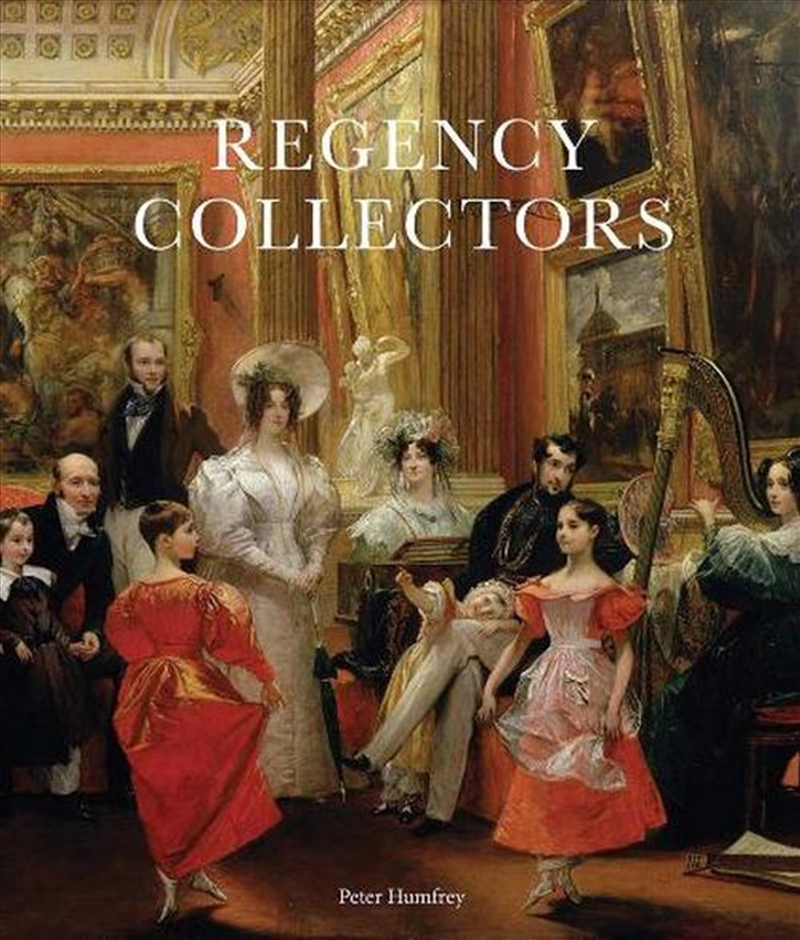 Regency Collectors : Buying And Displaying Old Masters In Early Nineteenth-Century Britain/Product Detail/Art