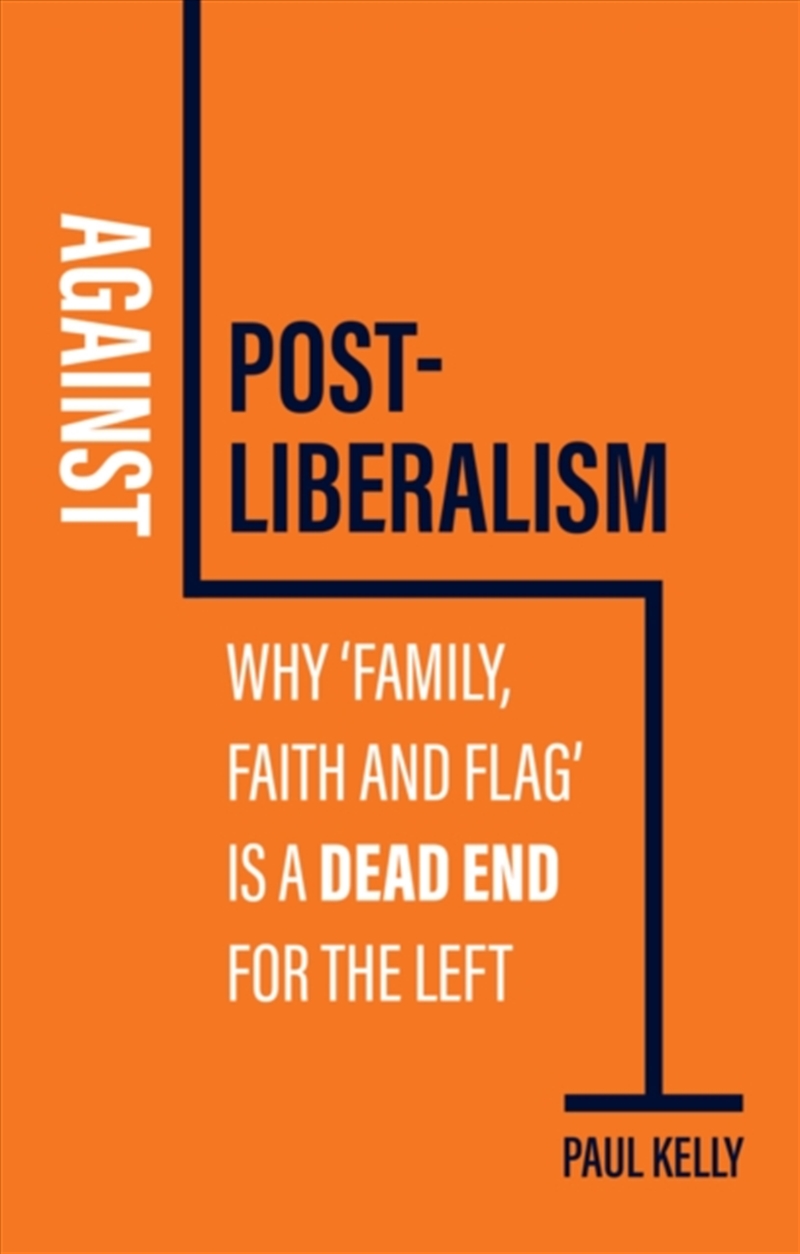 Against Postliberalism : Why 'Family, Faith And Flag' Is A Dead End For The Left/Product Detail/Politics & Government