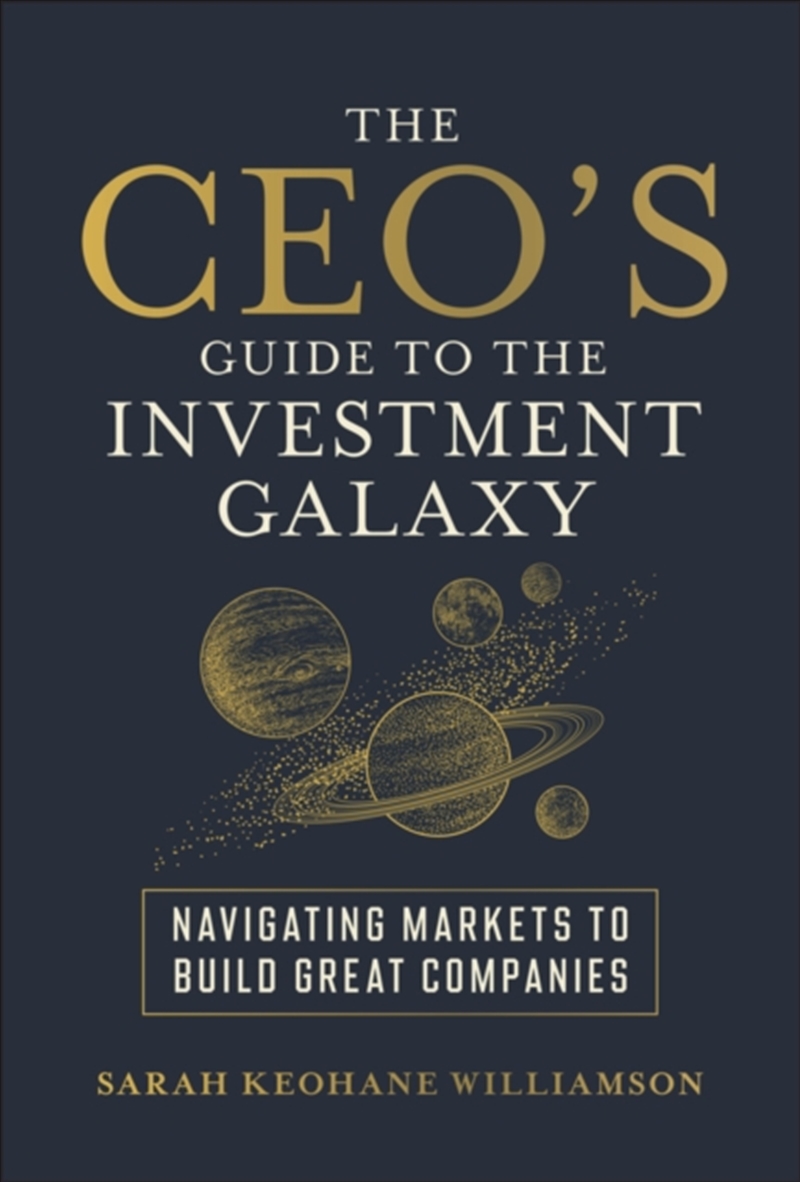 The Ceo's Guide To The Investment Galaxy : Navigating Markets To Build Great Companies/Product Detail/Business Leadership & Management
