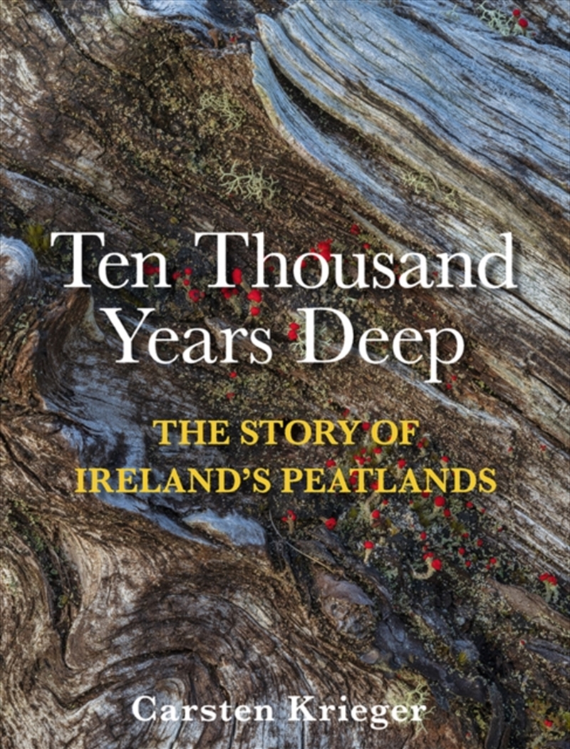 Ten Thousand Years Deep : The Story Of Ireland's Peatlands/Product Detail/Animals & Nature