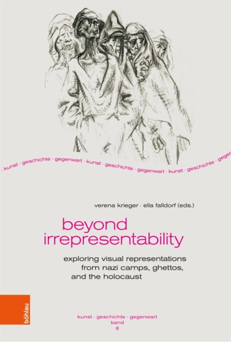 Beyond Irrepresentability : Exploring Visual Representations From Nazi Camps, Ghettos, And The Holoc/Product Detail/Art