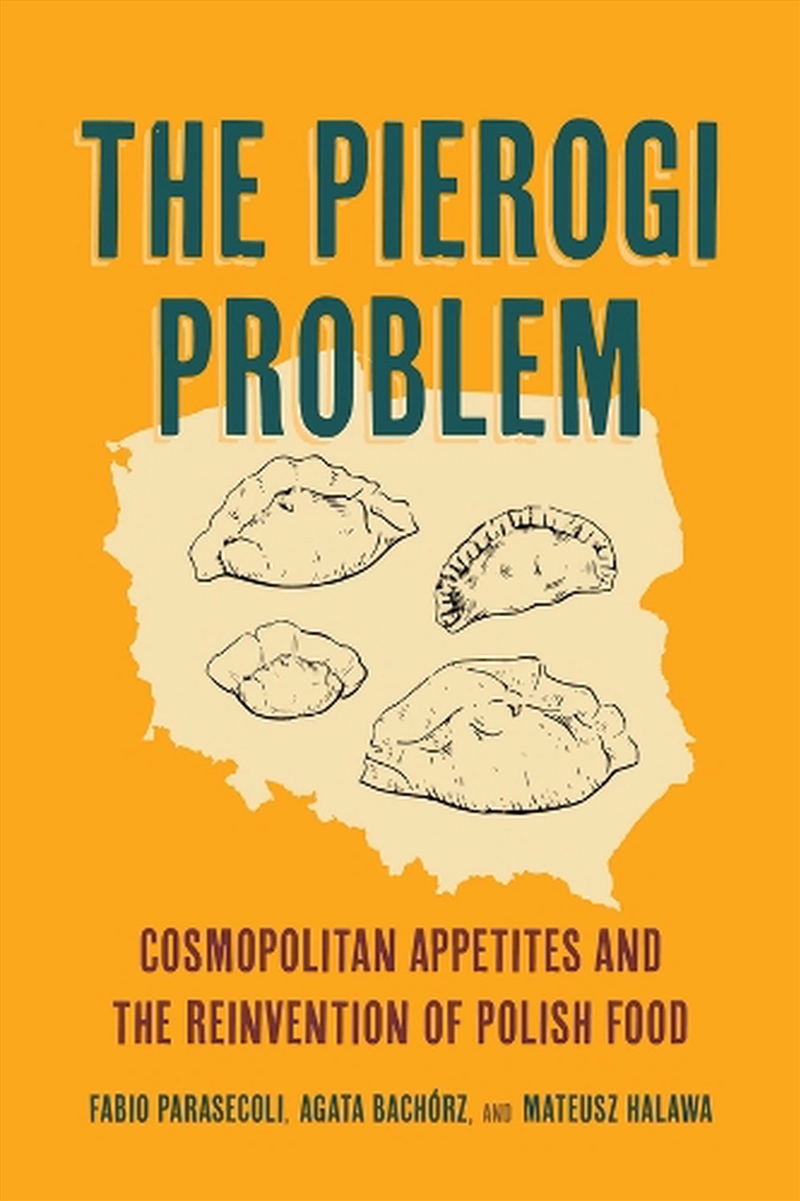 The Pierogi Problem : Cosmopolitan Appetites And The Reinvention Of Polish Food/Product Detail/Society & Culture