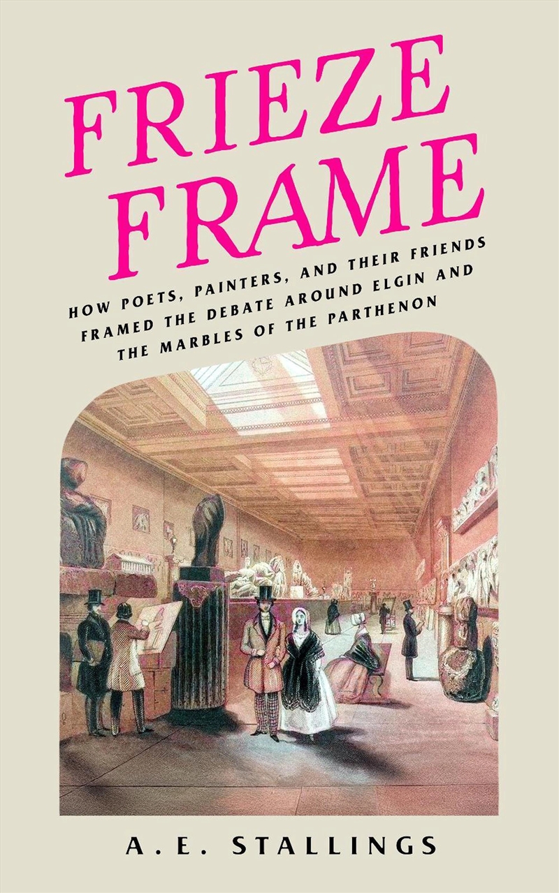 Frieze Frame : How Poets, Painters, And Their Friends Framed The Debate Around Elgin And The Marbles/Product Detail/Art