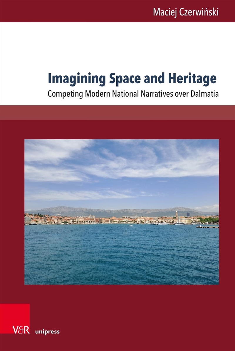 Imagining Space And Heritage : Competing Modern National Narratives Over Dalmatia/Product Detail/Literature & Poetry