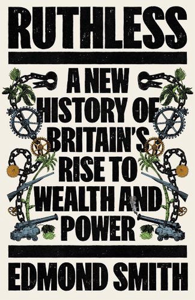 Ruthless : A New History Of Britain’S Rise To Wealth And Power, 1660-1800/Product Detail/History