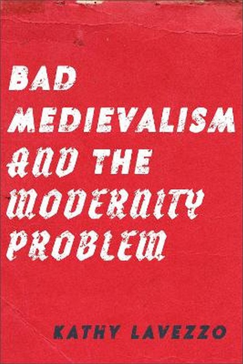 Bad Medievalism And The Modernity Problem/Product Detail/Literature & Poetry