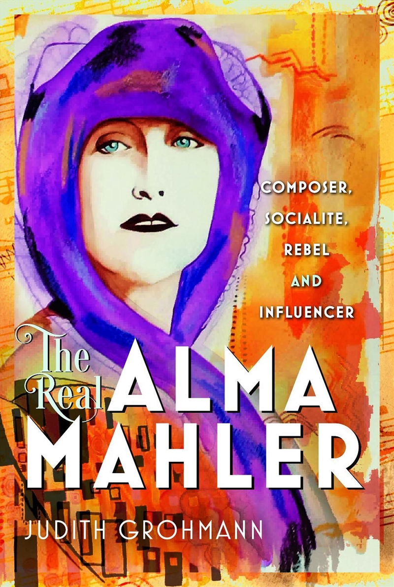 Real Alma Mahler: Composer, Socialite, Rebel and Influencer/Product Detail/Arts & Entertainment Biographies