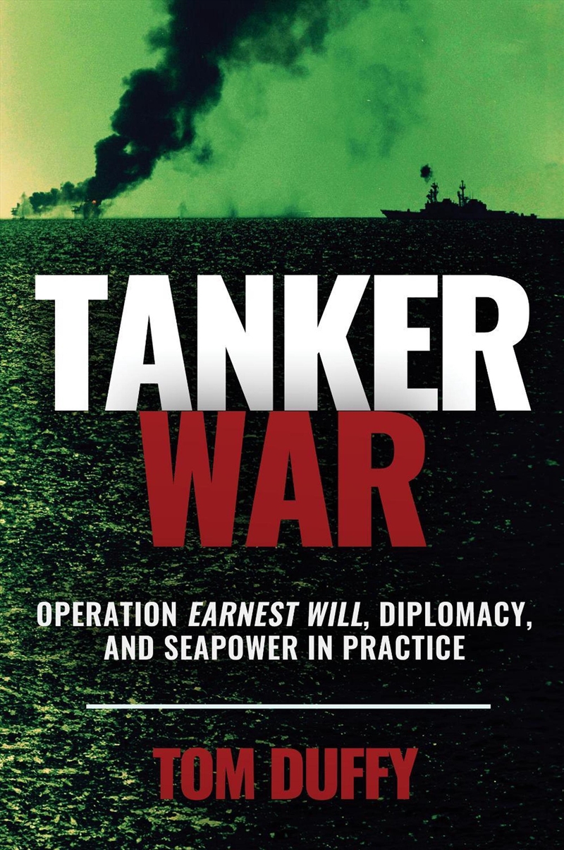 Tanker War: Operation Earnest Will and Seapower in Practice/Product Detail/Military