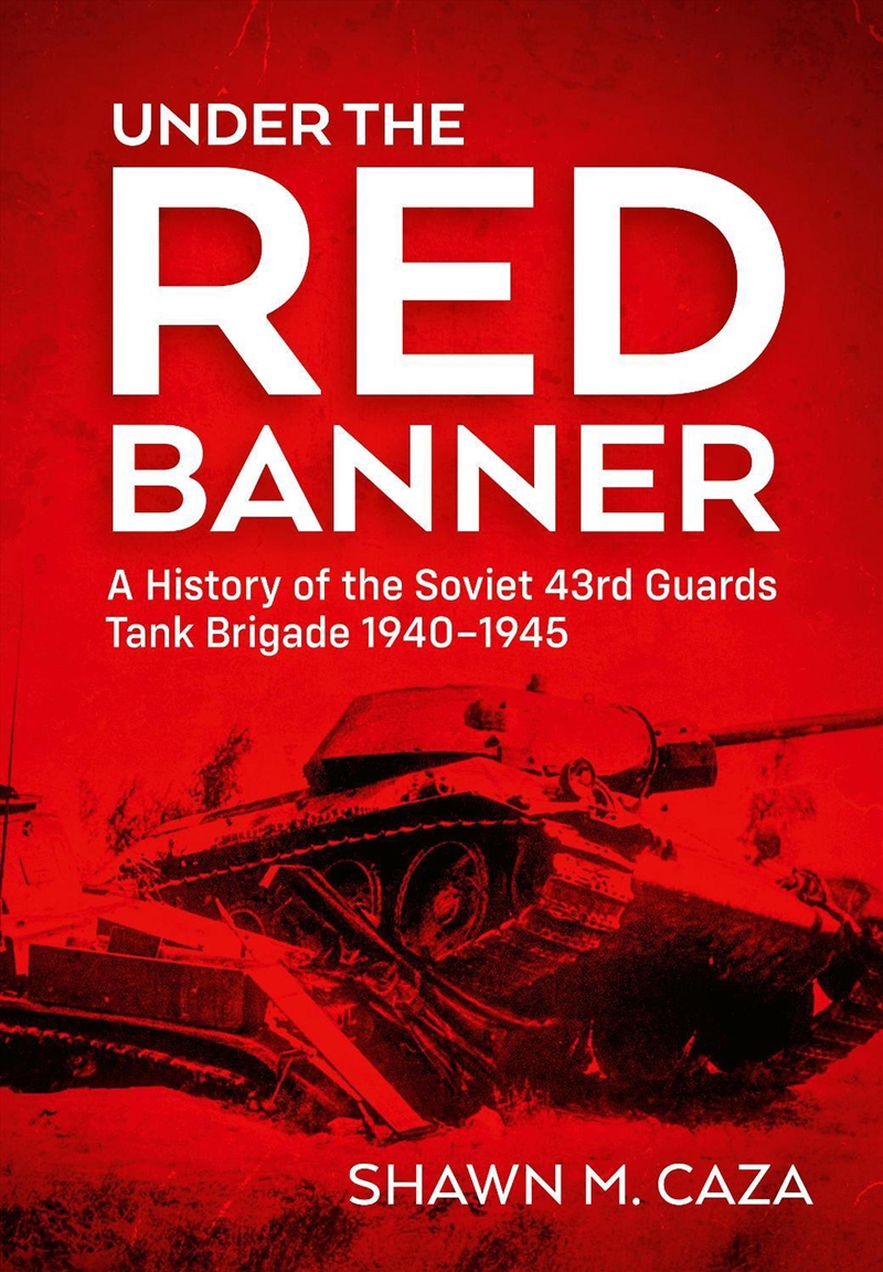 Under the Red Banner: A History of the Soviet 43rd Guards Tank Brigade 1940-1945/Product Detail/Military