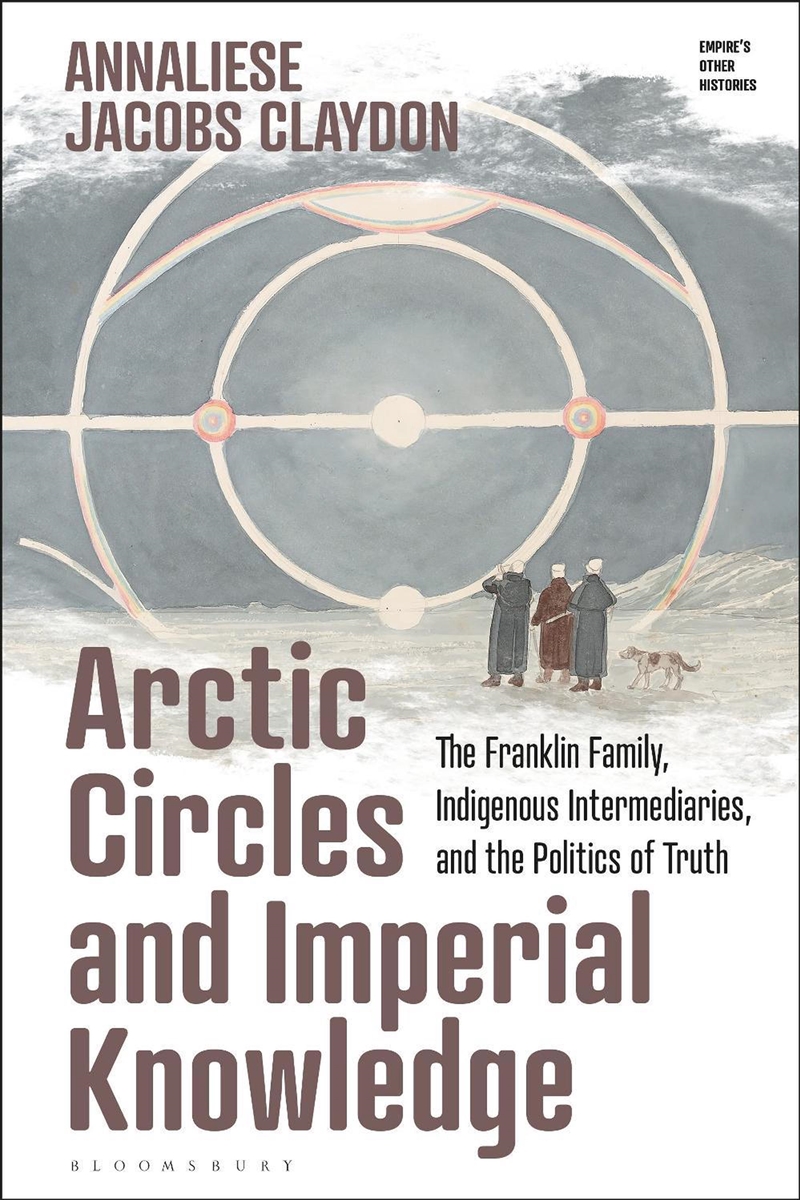 Arctic Circles and Imperial Knowledge: The Franklin Family, Indigenous Intermediaries, and the Polit/Product Detail/History
