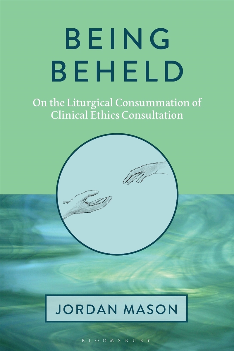 Being Beheld: On the Liturgical Consummation of Clinical Ethics Consultation/Product Detail/Religion & Beliefs