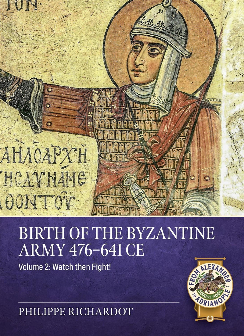 Birth of the Byzantine Army 476-641 CE Volume 2: Watch Then Fight!/Product Detail/History